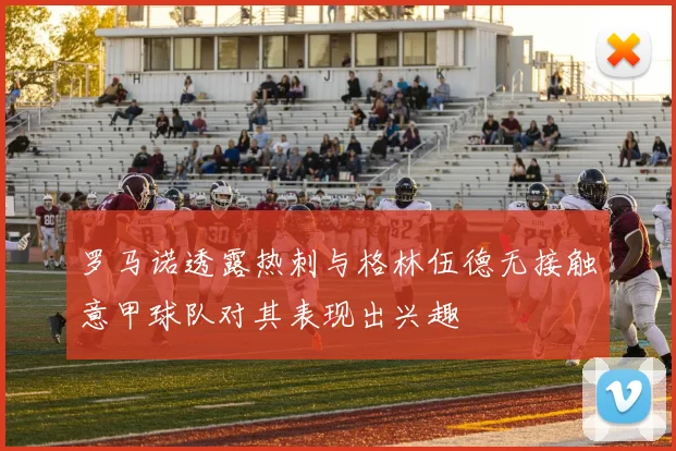 罗马诺透露热刺与格林伍德无接触意甲球队对其表现出兴趣